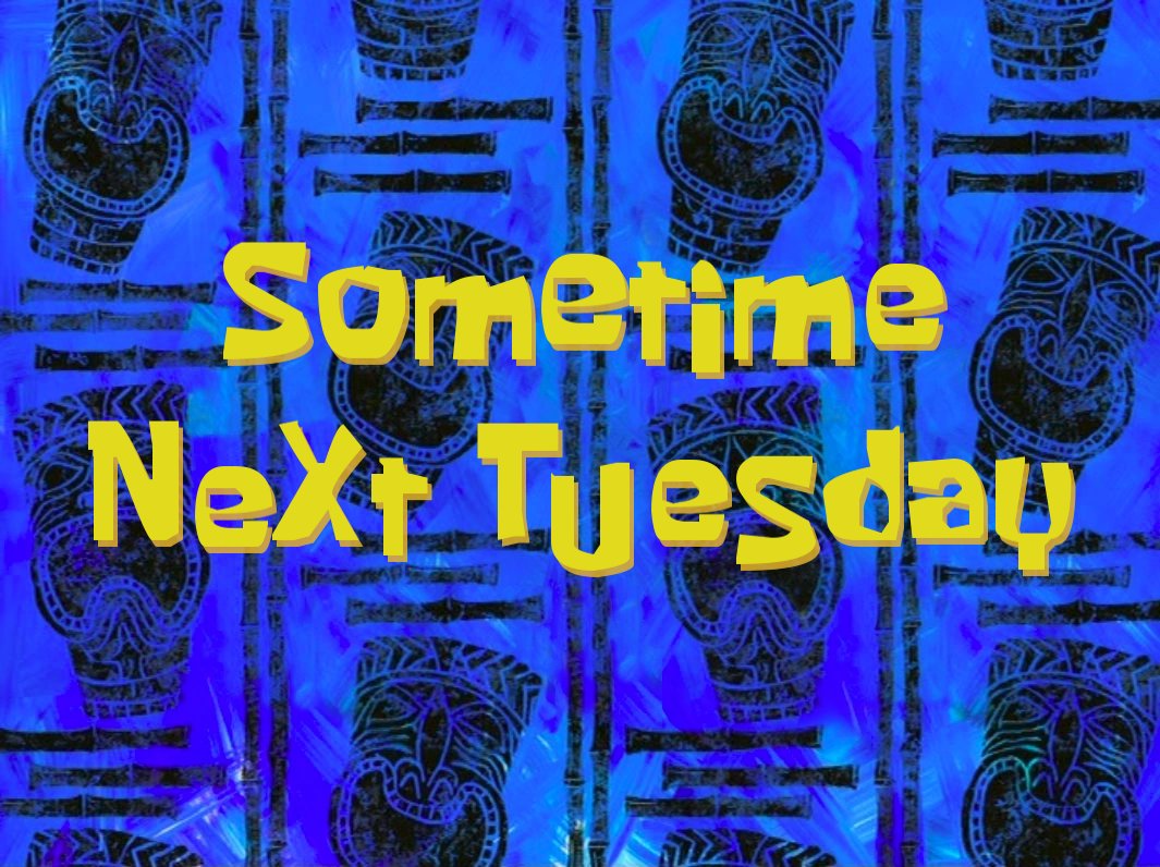 Sometime next Tuesday